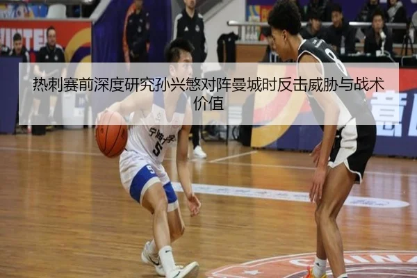 热刺赛前深度研究孙兴慜对阵曼城时反击威胁与战术价值